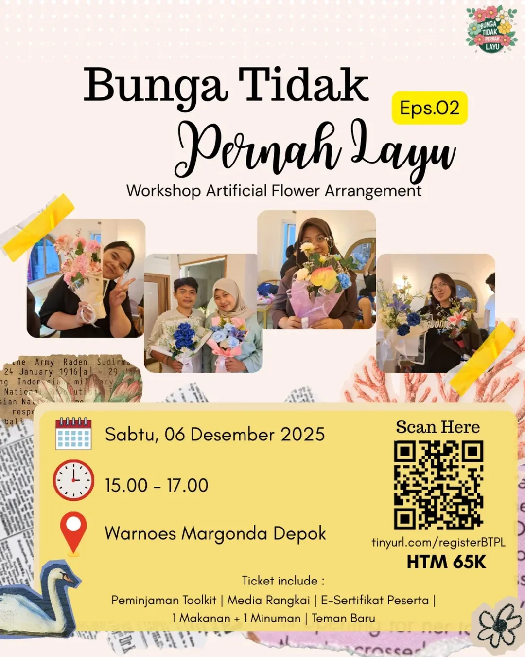 Poster workshop dengan judul “Bunga Tidak Pernah Layu Eps.02 – Workshop Artificial Flower Arrangement”. Terdapat empat orang peserta memegang buket bunga hasil rangkaian. Informasi acara: Sabtu, 06 Desember 2025 pukul 15.00–17.00 di Warnoes Margonda Depok. HTM 65K.Poster workshop dengan judul “Bunga Tidak Pernah Layu Eps.02 – Workshop Artificial Flower Arrangement”. Informasi acara: Sabtu, 06 Desember 2025 pukul 15.00–17.00 di Warnoes Margonda Depok. HTM 65K.
